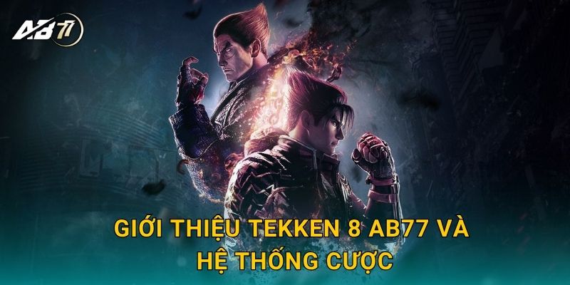 Giới thiệu Tekken 8 Ab77 và hệ thống cược