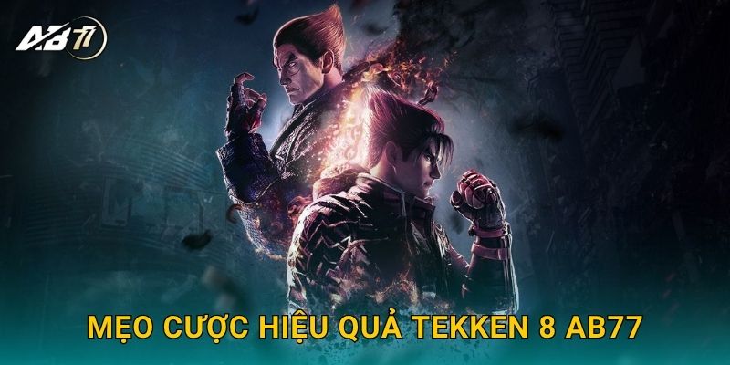 Mẹo cược hiệu quả Tekken 8 Ab77