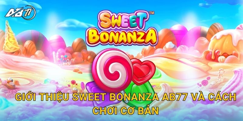 Giới thiệu Sweet Bonanza Ab77 và cách chơi cơ bản