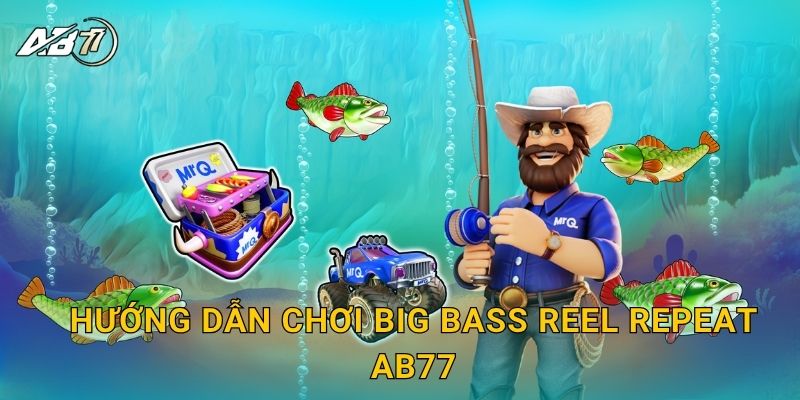 Big Bass Reel Repeat câu cá – Thắng lớn từng vòng tại Ab77 2 Hướng dẫn chơi Big Bass Reel Repeat Ab77