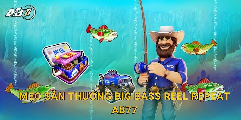 Big Bass Reel Repeat câu cá – Thắng lớn từng vòng tại Ab77 3 Mẹo săn thưởng Big Bass Reel Repeat Ab77