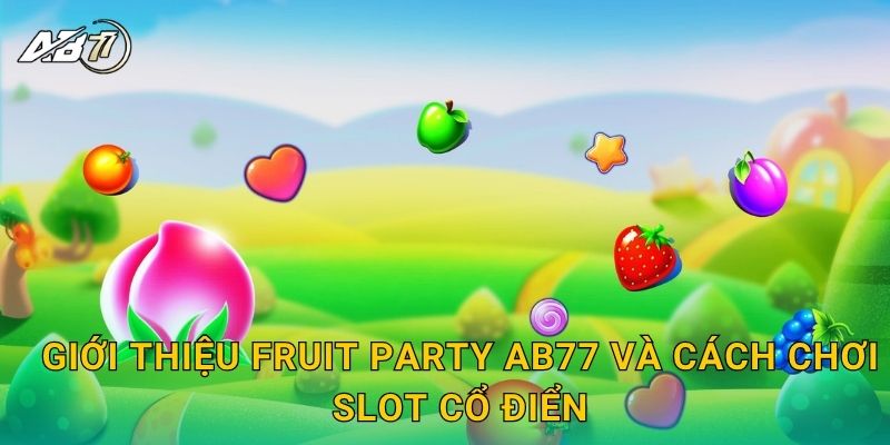 Giới thiệu Fruit Party Ab77 và cách chơi slot cổ điển