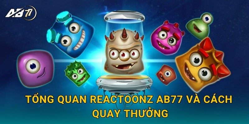 Tổng quan Reactoonz Ab77 và cách quay thưởng