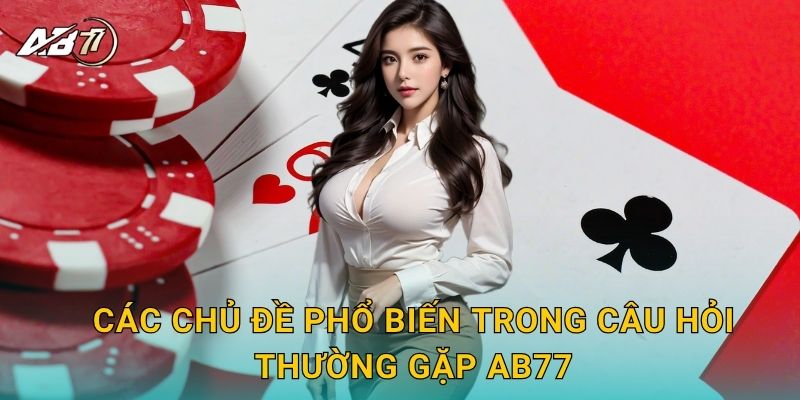 Các chủ đề phổ biến trong Câu hỏi thường gặp Ab77