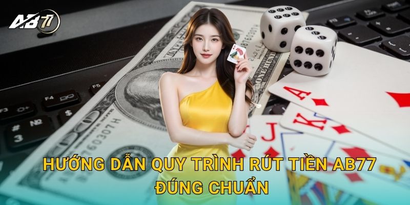 Hướng dẫn quy trình Rút tiền Ab77 đúng chuẩn