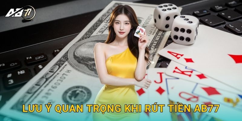 Lưu ý quan trọng khi Rút tiền Ab77