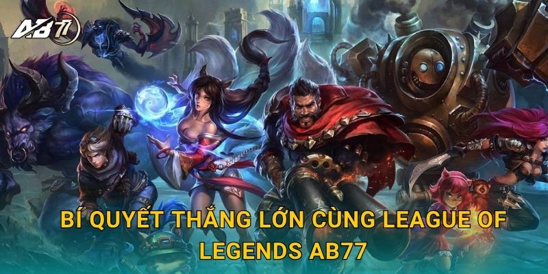 Bí quyết thắng lớn cùng League of Legends Ab77
