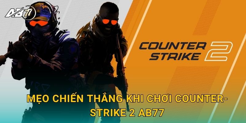 Mẹo chiến thắng khi chơi Counter-Strike 2 Ab77