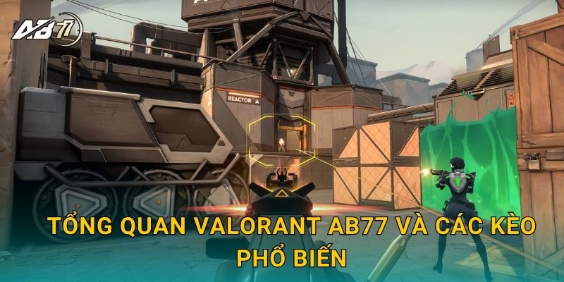 Tổng quan VALORANT Ab77 và các kèo phổ biến