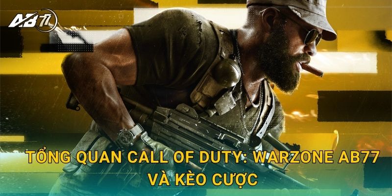 Call of Duty: Warzone nảy lửa – Cược sinh tồn đỉnh cao tại Ab77 2 Tổng quan Call of Duty: Warzone Ab77 và kèo cược