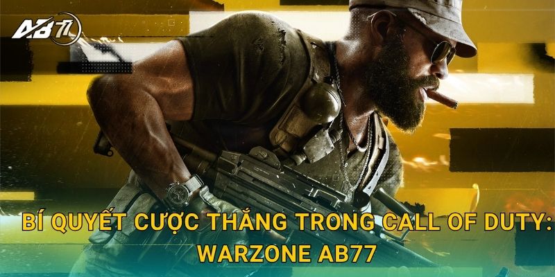 Call of Duty: Warzone nảy lửa – Cược sinh tồn đỉnh cao tại Ab77 3 Bí quyết cược thắng trong Call of Duty: Warzone Ab77