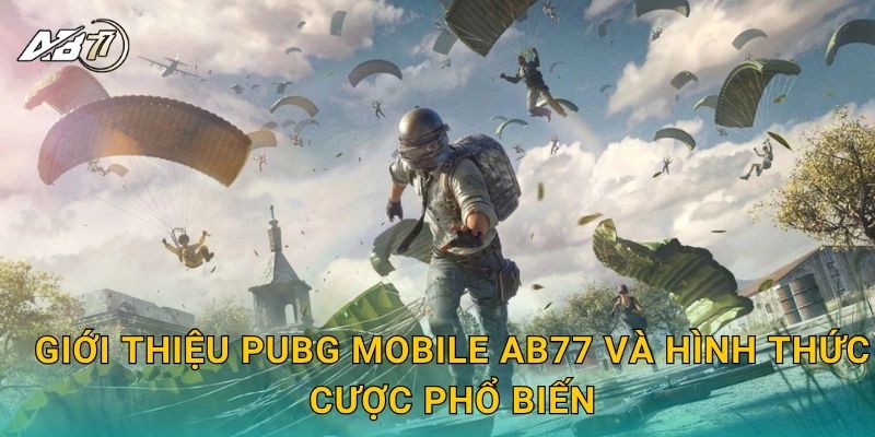 Giới thiệu PUBG Mobile Ab77 và hình thức cược phổ biến