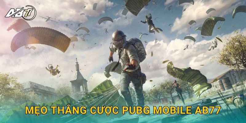 Mẹo thắng cược PUBG Mobile Ab77