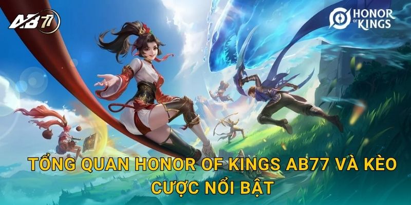 Tổng quan Honor of Kings Ab77 và kèo cược nổi bật