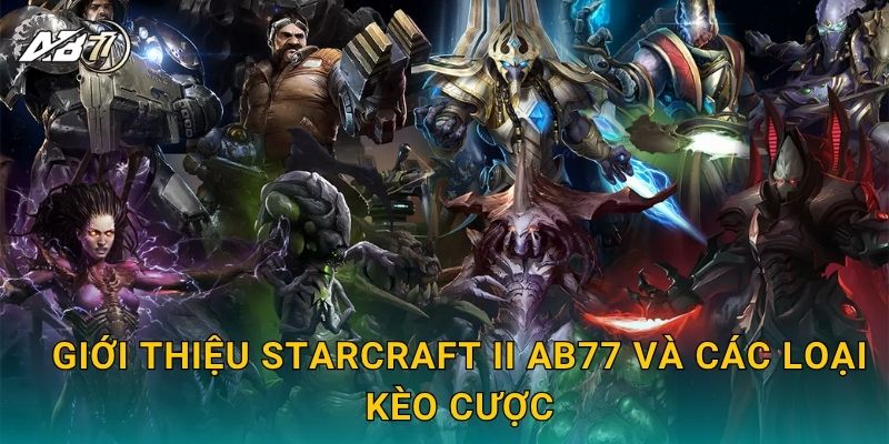 StarCraft II chiến lược – Sàn đấu trí tuệ đỉnh cao tại Ab77 2 Giới thiệu StarCraft II Ab77 và các loại kèo cược