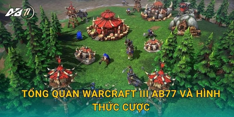 Tổng quan Warcraft III Ab77 và hình thức cược