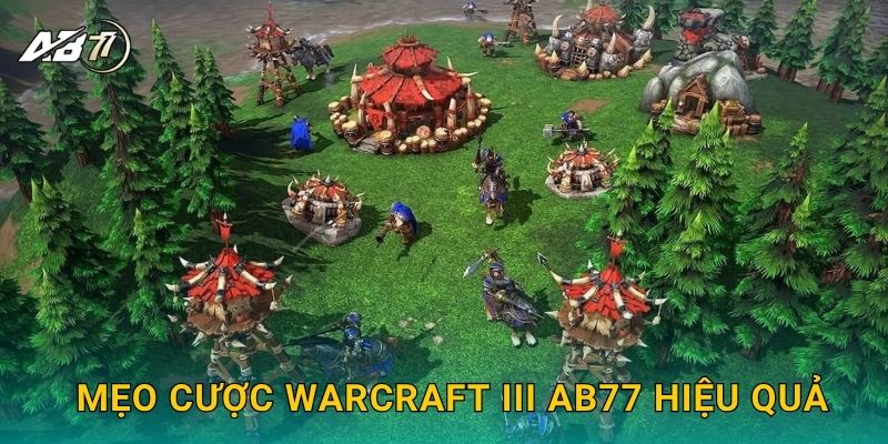 Mẹo cược Warcraft III Ab77 hiệu quả