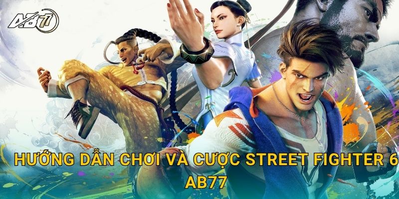 Street Fighter 6 đỉnh cao – Cược đối kháng nảy lửa tại Ab77 2 Hướng dẫn chơi và cược Street Fighter 6 Ab77